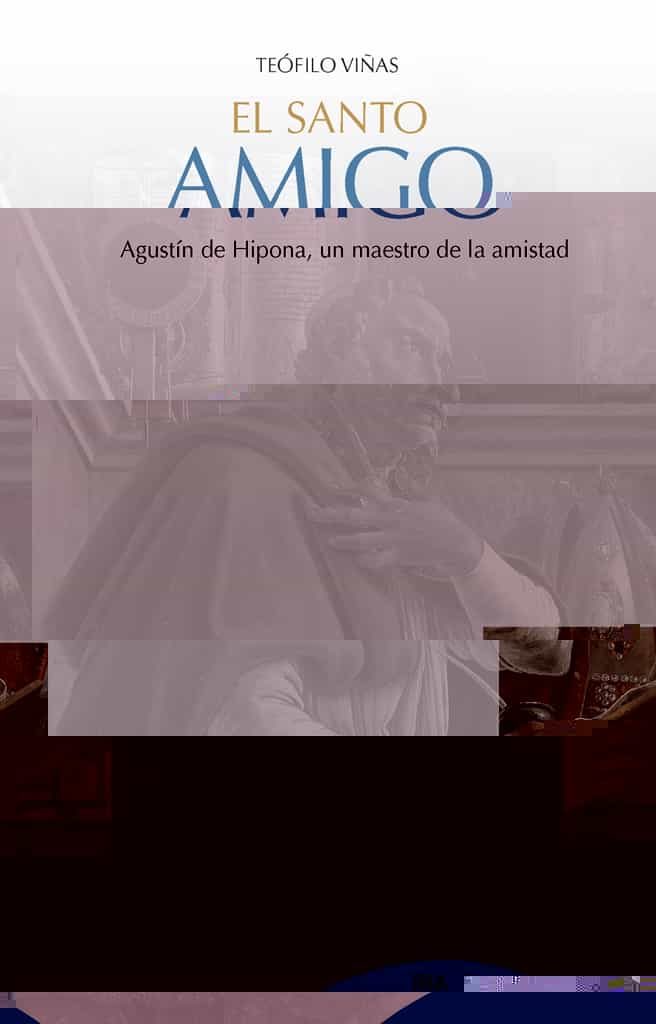 Portada del Libro El Santo Amigo. Agustín De Hipona Un Maestro De La Amistad de Teofilo Viñas Roman - 9788432152207