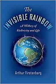 Portada del Libro The Invisible Rainbow : A History Of Electricity And Life de - 9781645020097