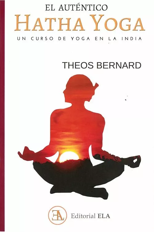 Portada del Libro El Auténtico Hatha Yoga: Un Curso De Yoga En La India de Theos Bernard - 9788499502038