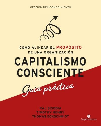 Portada del Libro Capitalismo Consciente. Guía Práctica. Cómo Alinear El Propósito De Un de Thomas Eckschmidt - 9788416997299