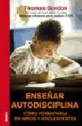 Portada del Libro Enseñar Autodisciplina: Como Fomentarla En Niños Y Adolescentes de Thomas Gordon - 9788497990271