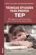 Portada del Libro Tecnicas Eficaces Para Padres. Tep: El Programa Realmente Eficaz Para de Thomas Gordon - 9788497990264