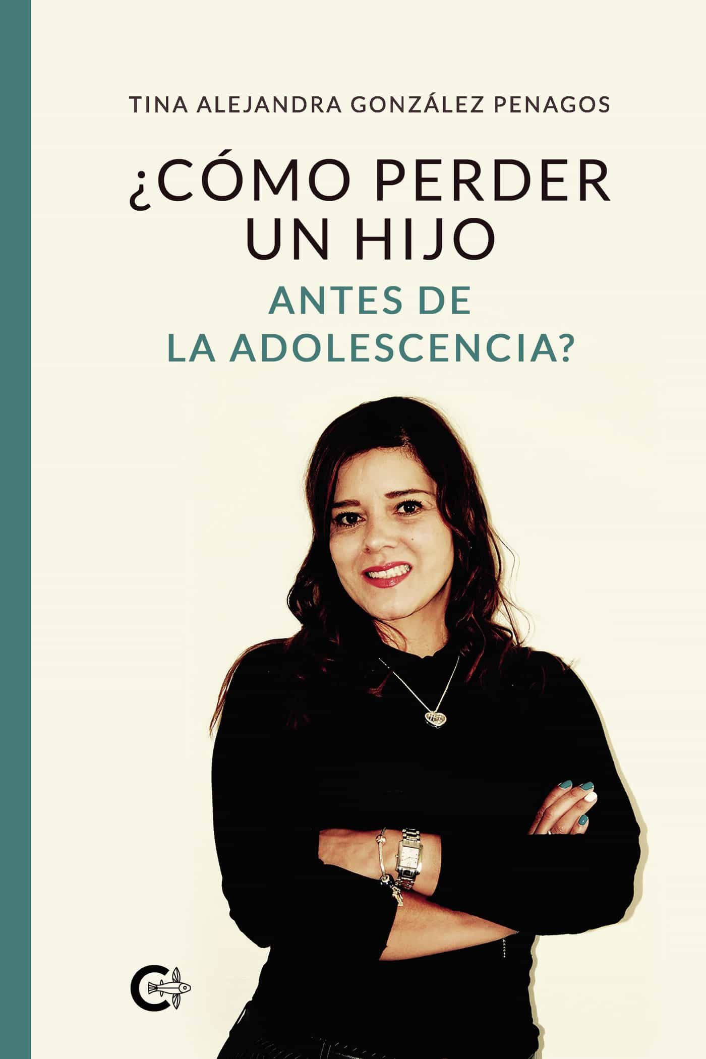 Portada del Libro (I.B.D.) ¿Cómo Perder Un Hijo Antes De La Adolescencia? de Tina Alejandra Gonzalez Penagos - 9788418018220