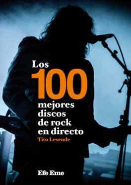 Portada del Libro Los 100 Mejores Discos De Rock En Directo de Tito Lesende - 9788495749314