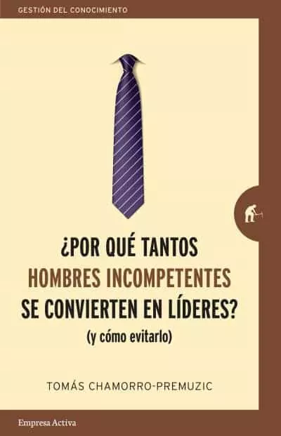 Portada Del Libro ¿Por Que Tantos Hombres Incompetentes Se Convierten En Lideres? ( Y Co De Tomas Chamorro Premuzic - 9788416997244
