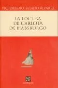 Portada del Libro La Locura De Carlota De Habsburgo de V. Salado Alvarez - 9789681674823