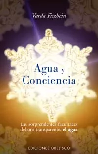 Portada del Libro Agua Y Conciencia: Las Sorprendentes Facultades Del Oro Transpare Nte de Varda Fiszbein - 9788497772068