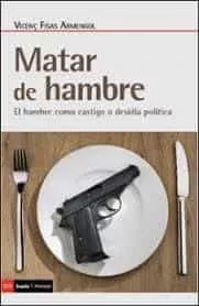 Portada del Libro Matar De Hambre. El Hambre Como Castigo O Desidia Política de Vicenç Fisas - 9788498889482