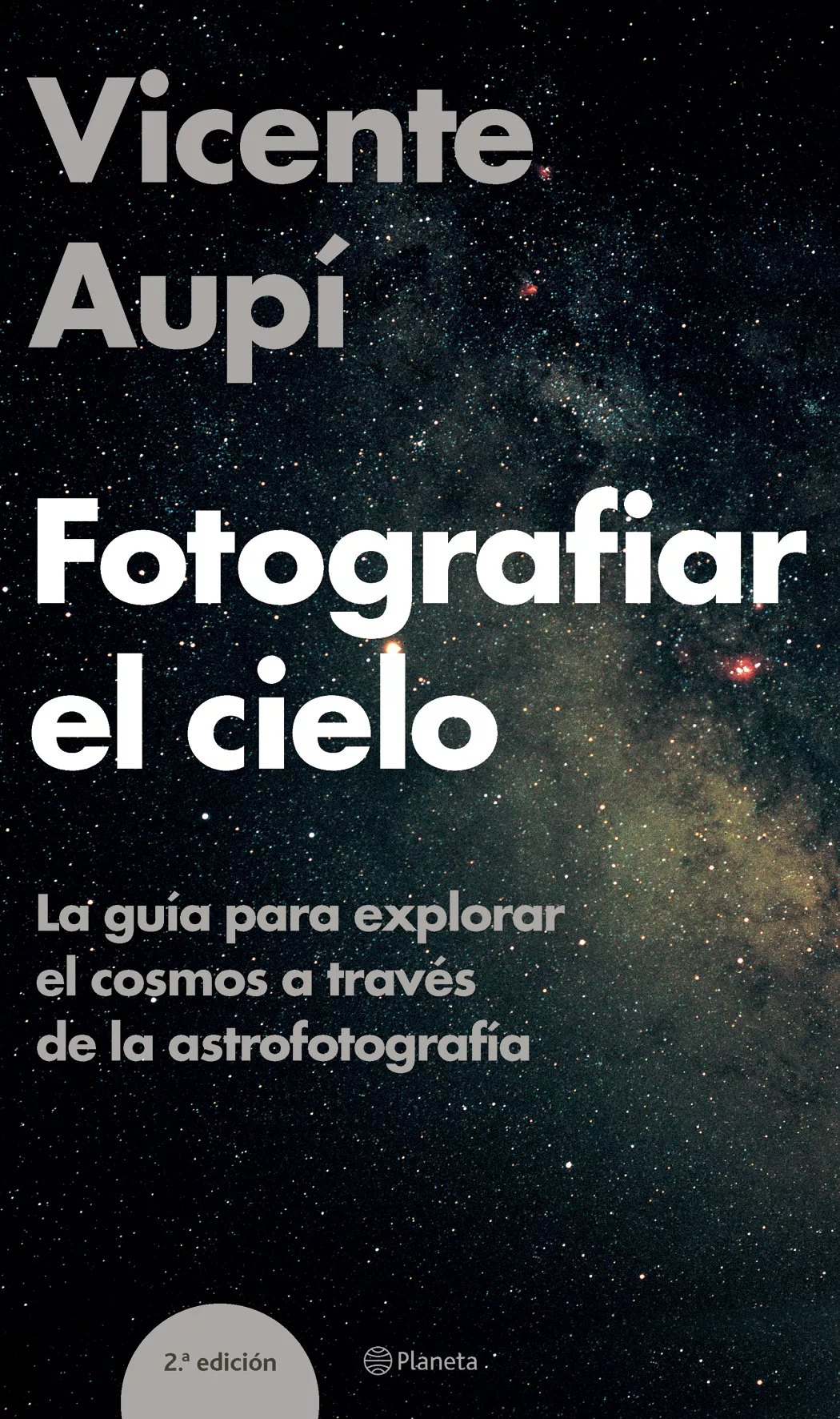 Portada del Libro Fotografiar El Cielo: La Guia Para Explorar El Cosmos A Traves De La A de Vicente Aupi - 9788408060604