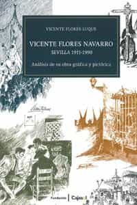 Portada del Libro Vicente Flores Navarro: Sevilla 1911-1990 de Vicente Flores Luque - 9788484553984