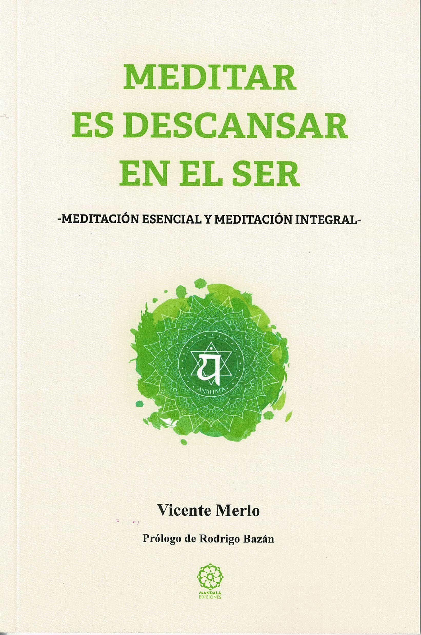 Portada del Libro Meditar Es Descansar En El Ser: Meditacion Esencial Y Meditacion Integ de Vicente Merlo - 9788418115370