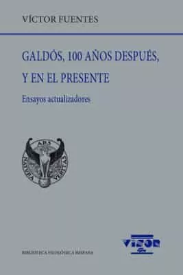 Portada del Libro Galdos 100 Años Despues Y En El Presente: Ensayos Actualizadores de Victor Fuentes - 9788498955309