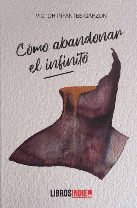 Portada del Libro Cómo Abandonar El Infinito de Victor Infantes Garzon - 9788418298141