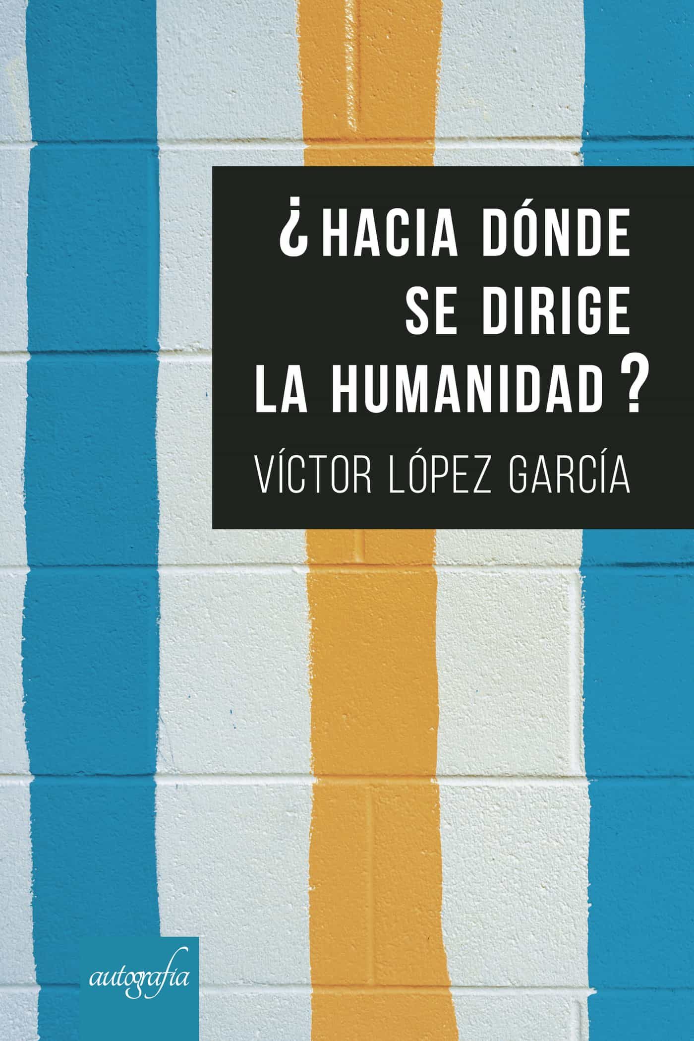 Portada del Libro ¿Hacia Dónde Se Dirige La Humanidad? de Victor Lopez Garcia - 9788418337031