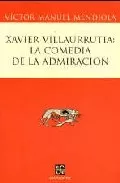 Portada del Libro Xavier Villaurrutia: La Comedia De La Admiracion de Victor Manuel Mendiola - 9789681680244