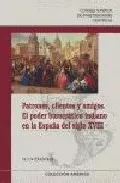 Portada del Libro Patrones Clientes Y Amigos. El Poder Burocratico Indiano En La E Spaña de Victor Peralta Ruiz - 9788400084509