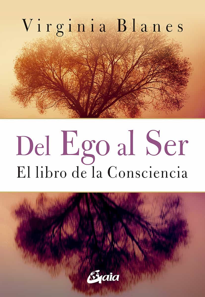 Portada del Libro Del Ego Al Ser. El Libro De La Consciencia de Virginia Blanes Aragon - 9788484458524