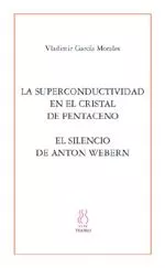 Portada del Libro La Superconductividad En El Cristal De Pentaceno; El Silencio De Anton de Vladimir Garcia Morales - 9788495786951