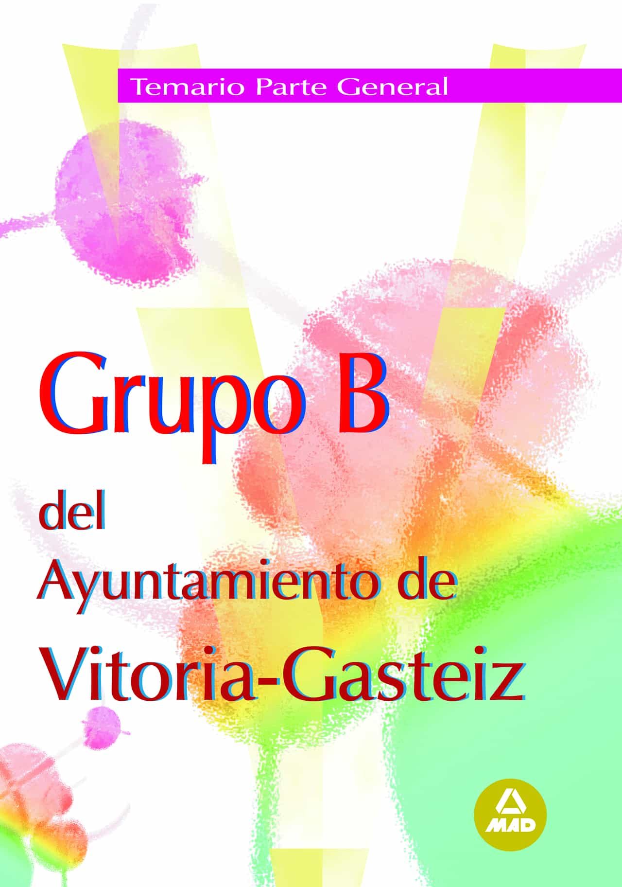 Portada del Libro Grupo B Del Ayuntamiento De Vitoria-Gasteiz. Temario Parte Genera L de Vv.Aa. - 9788466576512