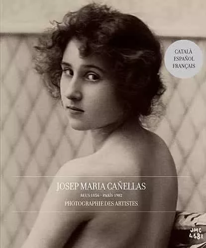 Portada del Libro Josep Maria Cañellas: Photographe Des Artistes Reus 1856 - Paris 1902E de Vv.Aa. - 9788493448103