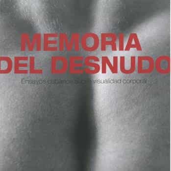 Portada del Libro Memoria Del Desnudo. Ensayos Cubanos Sobre Visualidad Corporal de Vv.Aa. - 9789597233374