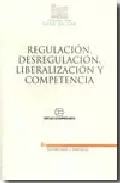Portada del Libro Regulacion Desregulacion Liberalizacion Y Competencia de Vv.Aa. - 9788497683098