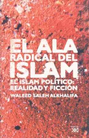 Portada del Libro El Ala Radical Del Islam: El Islam Politico: Realidad Y Ficcion de Waleed Saleh Alkhalifa - 9788432312854