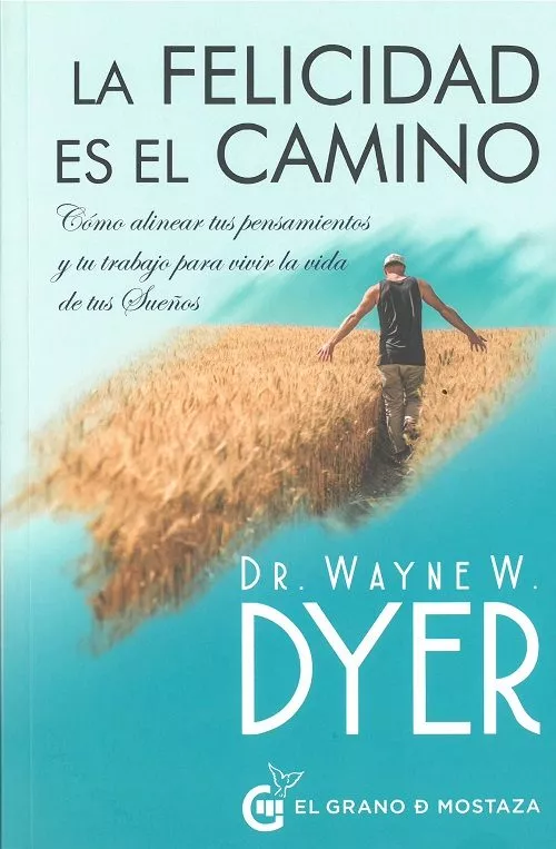 Portada del Libro La Felicidad Es El Camino: Como Alinear Tus Pensamientos Y Tu Tra Bajo de Wayne W. Dyer - 9788412072433