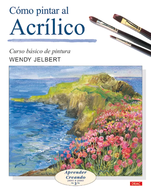 Portada del Libro Como Pintar Al Acrilico: Curso Basico De Pintura. Aprender Creand O Pa de Wendy Jelbert - 9788496365476