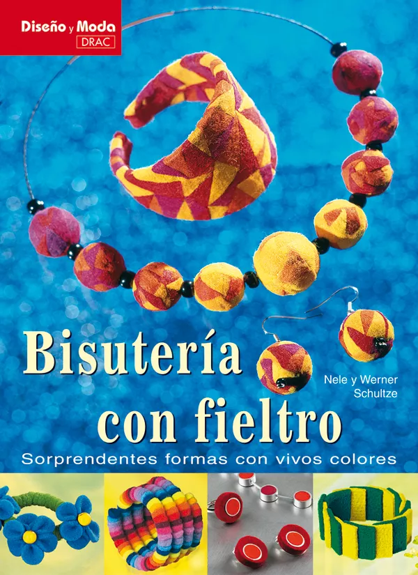 Portada del Libro Bisuteria Con Fieltro Sorprendentes Formas Con Vivos Colores de Werner Schultza - 9788496550803