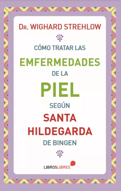 Portada del Libro Como Tratar Las Enfermedades De La Piel Segun Santa Hildegarda De Bing de Wighard Strehlow - 9788415570776