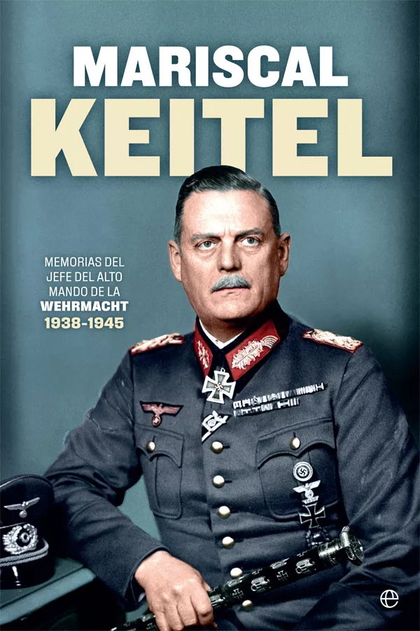 Portada del Libro Mariscal Keitel: Memorias Del Jefe Del Alto Mando De La Wehrmacht 1938 de Wilhelm Keitel - 9788491647324