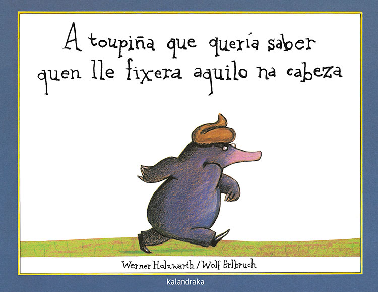 Portada del Libro A Toupiña Que Queria Saber Quen Lle Fixera Aquilo Na Cabeza de Wolf Erlbruch - 9788484646198