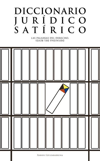 Portada del Libro Diccionario Juridico Satirico: Las Palabras Del Derecho Definidas Del de Xabier Ezeizabarrena Saenz - 9788491095835