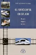 Portada del Libro El Ferrocarril En Galicia: Pasado Presente Futuro de Xose Carlos Fernandez Diaz - 9788476805862