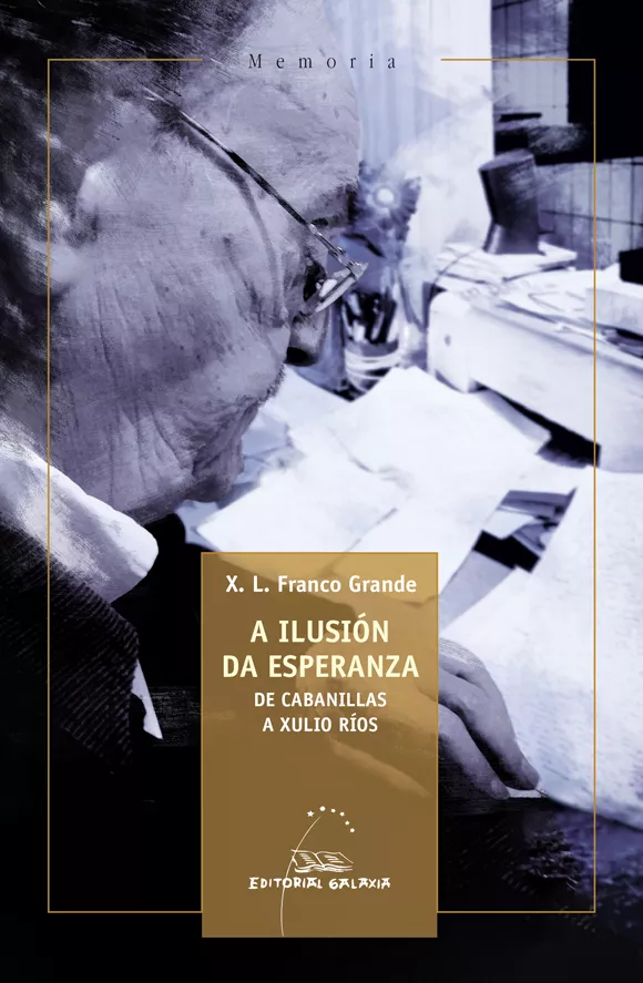 Portada del Libro A Ilusion Da Esperanza. De Cabanillas A Xulio Rios de Xose Luis Franco Grande - 9788491514251