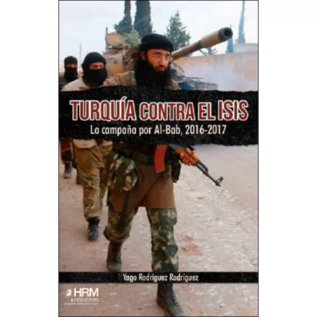 Portada del Libro Turquía Contra El Isis:La Campaña Por Al-Bab 2016-2017 de Yago Rodriguez Rodriguez - 9788417859114